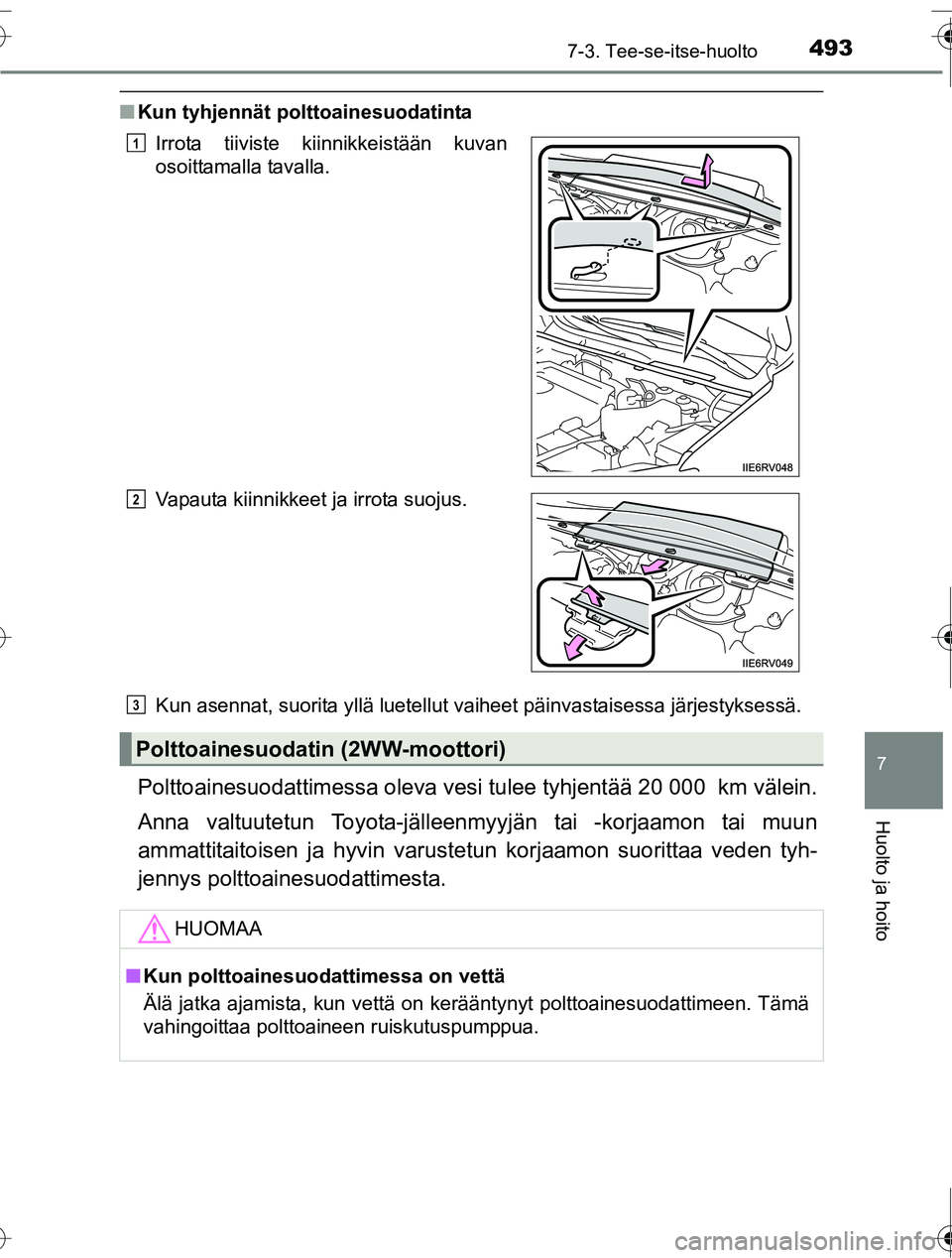 TOYOTA RAV4 2016 Omistajan Käsikirja (in Finnish) 4937-3. Tee-se-itse-huolto
OM42A45FI
7
Huolto ja hoito
■Kun tyhjennät polttoainesuodatinta
Kun asennat, suorita yllä luetellut vaiheet päinvastaisessa järjestyksessä.
Polttoainesuodattimessa ol TOYOTA RAV4 2016 Omistajan Käsikirja (in Finnish) 4937-3. Tee-se-itse-huolto
OM42A45FI
7
Huolto ja hoito
■Kun tyhjennät polttoainesuodatinta
Kun asennat, suorita yllä luetellut vaiheet päinvastaisessa järjestyksessä.
Polttoainesuodattimessa ol