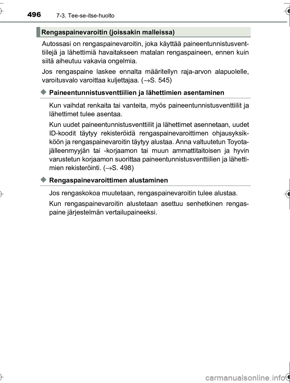TOYOTA RAV4 2016 Omistajan Käsikirja (in Finnish) 4967-3. Tee-se-itse-huolto
OM42A45FI
Autossasi on rengaspainevaroitin, joka käyttää paineentunnistusvent-
tiilejä ja lähettimiä havaitakseen matalan rengaspaineen, ennen kuin
siitä aiheutuu vak TOYOTA RAV4 2016 Omistajan Käsikirja (in Finnish) 4967-3. Tee-se-itse-huolto
OM42A45FI
Autossasi on rengaspainevaroitin, joka käyttää paineentunnistusvent-
tiilejä ja lähettimiä havaitakseen matalan rengaspaineen, ennen kuin
siitä aiheutuu vak