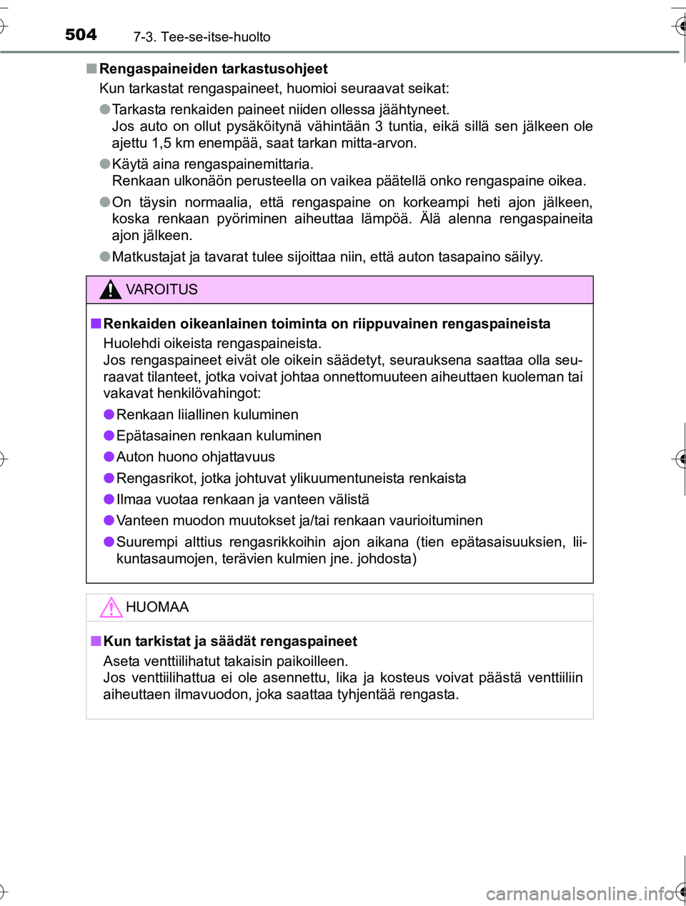 TOYOTA RAV4 2016 Omistajan Käsikirja (in Finnish) 5047-3. Tee-se-itse-huolto
OM42A45FI■
Rengaspaineiden tarkastusohjeet
Kun tarkastat rengaspaineet, huomioi seuraavat seikat:
●Tarkasta renkaiden paineet niiden ollessa jäähtyneet.
Jos auto on ol TOYOTA RAV4 2016 Omistajan Käsikirja (in Finnish) 5047-3. Tee-se-itse-huolto
OM42A45FI■
Rengaspaineiden tarkastusohjeet
Kun tarkastat rengaspaineet, huomioi seuraavat seikat:
●Tarkasta renkaiden paineet niiden ollessa jäähtyneet.
Jos auto on ol