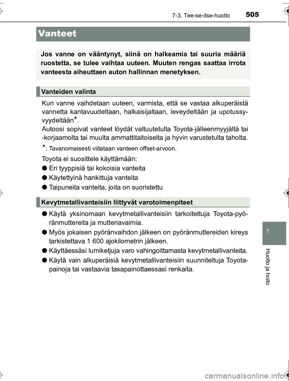 TOYOTA RAV4 2016 Omistajan Käsikirja (in Finnish) 5057-3. Tee-se-itse-huolto
OM42A45FI
7
Huolto ja hoito
Vanteet
Kun vanne vaihdetaan uuteen, varmista, että se vastaa alkuperäistä
vannetta kantavuudeltaan, halkaisijaltaan, leveydeltään ja upotus TOYOTA RAV4 2016 Omistajan Käsikirja (in Finnish) 5057-3. Tee-se-itse-huolto
OM42A45FI
7
Huolto ja hoito
Vanteet
Kun vanne vaihdetaan uuteen, varmista, että se vastaa alkuperäistä
vannetta kantavuudeltaan, halkaisijaltaan, leveydeltään ja upotus