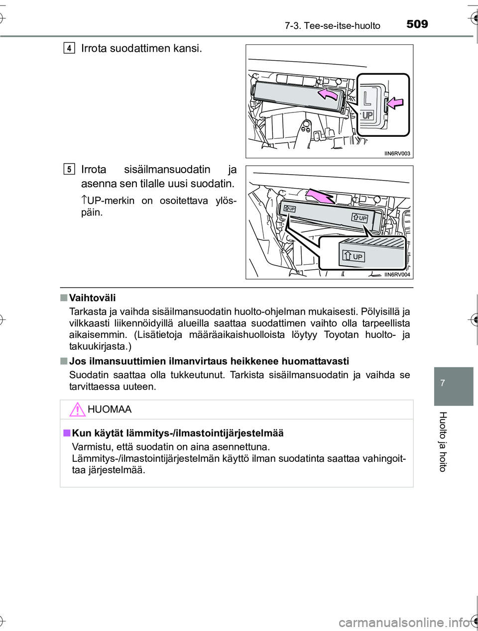 TOYOTA RAV4 2016 Omistajan Käsikirja (in Finnish) 5097-3. Tee-se-itse-huolto
OM42A45FI
7
Huolto ja hoito
Irrota suodattimen kansi.
Irrota sisäilmansuodatin ja
asenna sen tilalle uusi suodatin.
\bUP-merkin on osoitettava ylös-
päin.
■ Vaihtoväli TOYOTA RAV4 2016 Omistajan Käsikirja (in Finnish) 5097-3. Tee-se-itse-huolto
OM42A45FI
7
Huolto ja hoito
Irrota suodattimen kansi.
Irrota sisäilmansuodatin ja
asenna sen tilalle uusi suodatin.
\bUP-merkin on osoitettava ylös-
päin.
■ Vaihtoväli