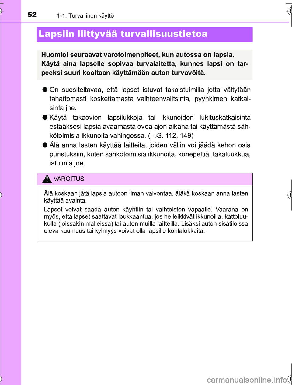 TOYOTA RAV4 2016  Omistajan Käsikirja (in Finnish) 521-1. Turvallinen käyttö
OM42A45FI
Lapsiin liittyvää tur vallisuustietoa
●On suositeltavaa, että lapset is tuvat takaistuimilla jotta vältytään
tahattomasti koskettamasta vaihte envalitsint