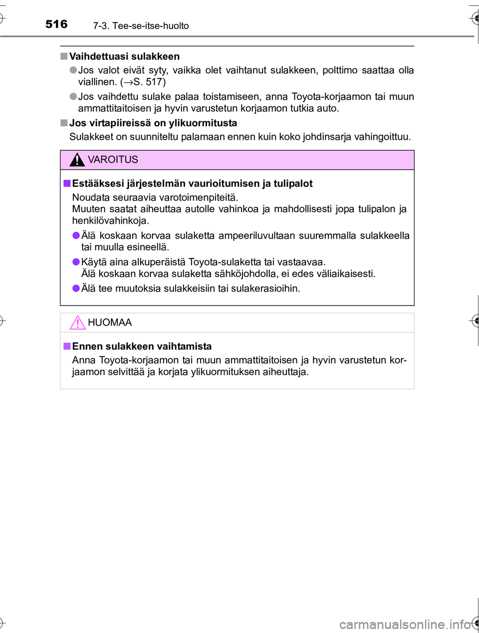 TOYOTA RAV4 2016  Omistajan Käsikirja (in Finnish) 5167-3. Tee-se-itse-huolto
OM42A45FI
■Vaihdettuasi sulakkeen
●Jos valot eivät syty, vaikka olet vaihtanut sulakkeen, polttimo saattaa olla
viallinen. ( →S. 517)
● Jos vaihdettu sulake palaa t