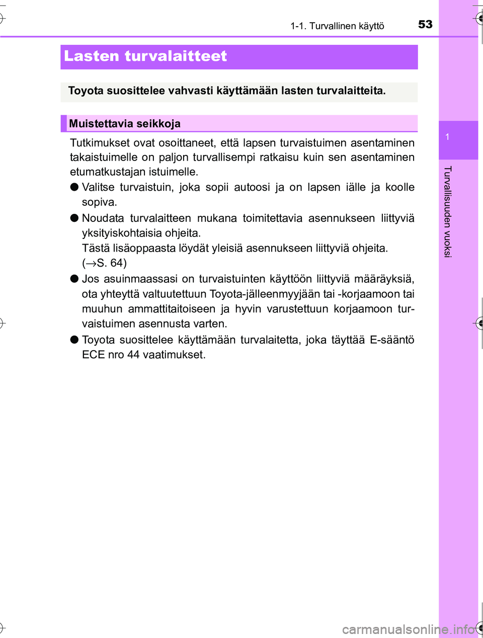 TOYOTA RAV4 2016  Omistajan Käsikirja (in Finnish) 531-1. Turvallinen käyttö
1
Turvallisuuden vuoksi
OM42A45FI
Lasten tur valaitteet
Tutkimukset ovat osoittaneet, että lapsen turvaistuimen asentaminen
takaistuimelle on paljon turvallisempi ratkaisu