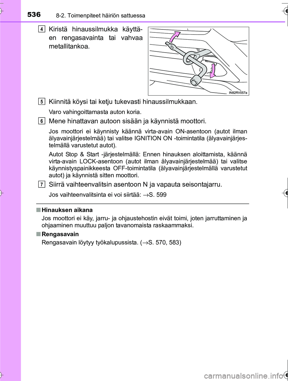 TOYOTA RAV4 2016  Omistajan Käsikirja (in Finnish) 5368-2. Toimenpiteet häiriön sattuessa
OM42A45FI
Kiristä hinaussilmukka käyttä-
en rengasavainta tai vahvaa
metallitankoa.
Kiinnitä köysi tai ketju tukevasti hinaussilmukkaan.
Varo vahingoittam