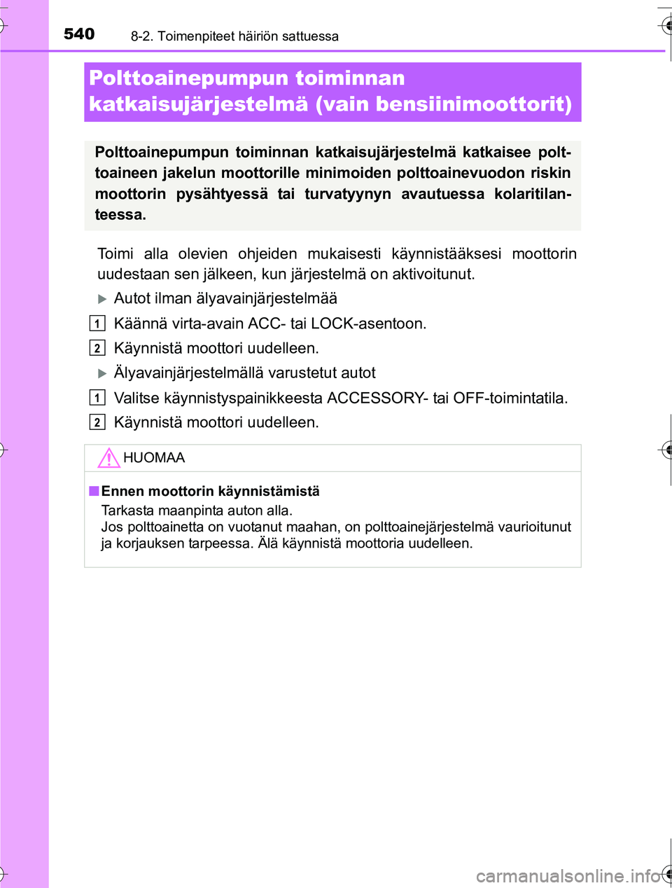 TOYOTA RAV4 2016  Omistajan Käsikirja (in Finnish) 5408-2. Toimenpiteet häiriön sattuessa
OM42A45FI
Polttoainepumpun toiminnan 
katkaisujärjestelmä (vain bensiinimoottorit)
Toimi alla olevien ohjeiden mukaisesti käynnistääksesi moottorin
uudest