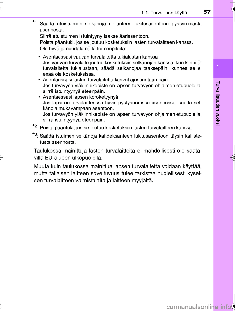 TOYOTA RAV4 2016  Omistajan Käsikirja (in Finnish) 571-1. Turvallinen käyttö
1
OM42A45FI
Turvallisuuden vuoksi
*1: Säädä etuistuimen selkänoja neljänteen lukitusasentoon pystyimmästäasennosta.
Siirrä etuistuimen istuintyyny taakse ääriasen