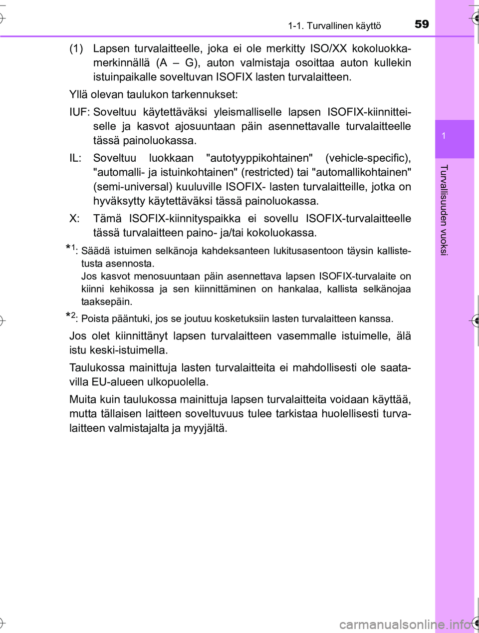 TOYOTA RAV4 2016  Omistajan Käsikirja (in Finnish) 591-1. Turvallinen käyttö
1
OM42A45FI
Turvallisuuden vuoksi
(1) Lapsen turvalaitteelle, joka ei ole merkitty ISO/XX kokoluokka-
merkinnällä (A – G), auton valm istaja osoittaa auton kullekin
ist