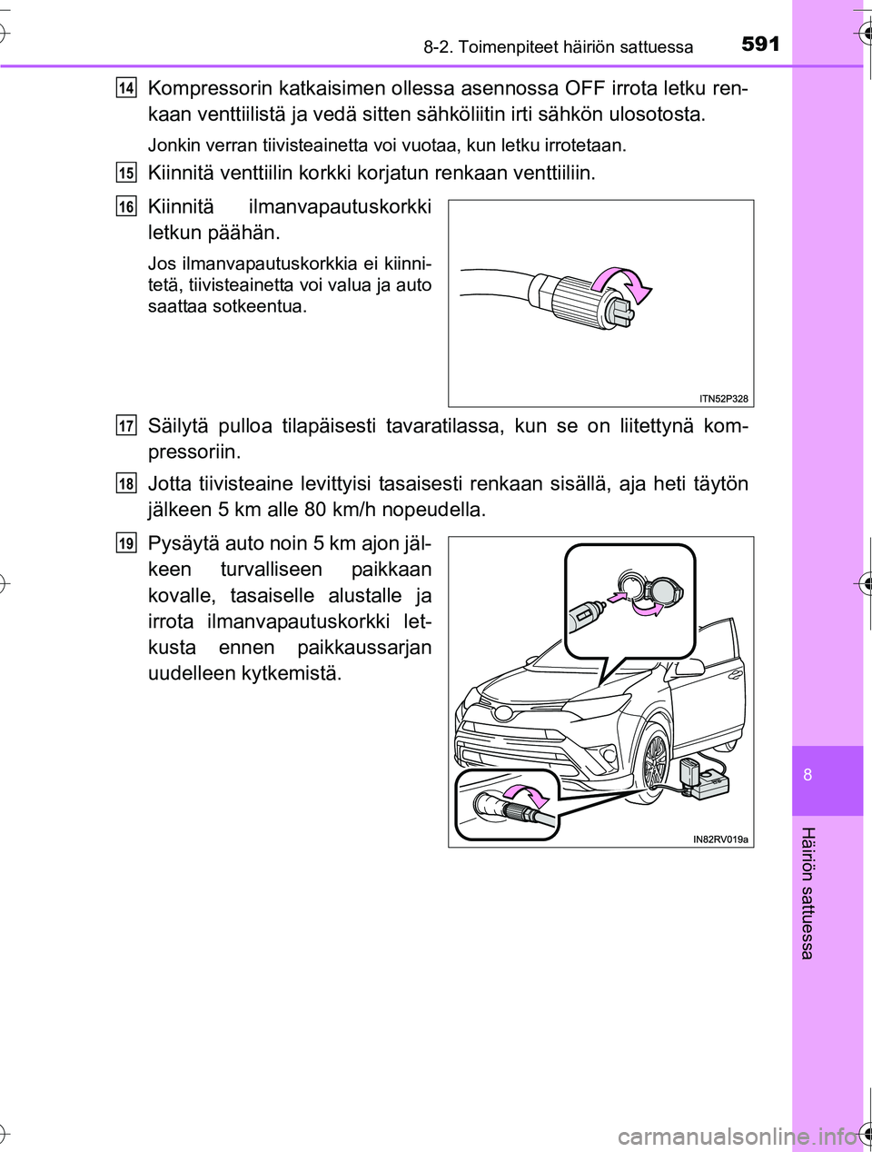 TOYOTA RAV4 2016 Omistajan Käsikirja (in Finnish) 5918-2. Toimenpiteet häiriön sattuessa
8
Häiriön sattuessa
OM42A45FI
Kompressorin katkaisimen ollessa asennossa OFF irrota letku ren-
kaan venttiilistä ja vedä sitten sähköliitin irti sähkön TOYOTA RAV4 2016 Omistajan Käsikirja (in Finnish) 5918-2. Toimenpiteet häiriön sattuessa
8
Häiriön sattuessa
OM42A45FI
Kompressorin katkaisimen ollessa asennossa OFF irrota letku ren-
kaan venttiilistä ja vedä sitten sähköliitin irti sähkön