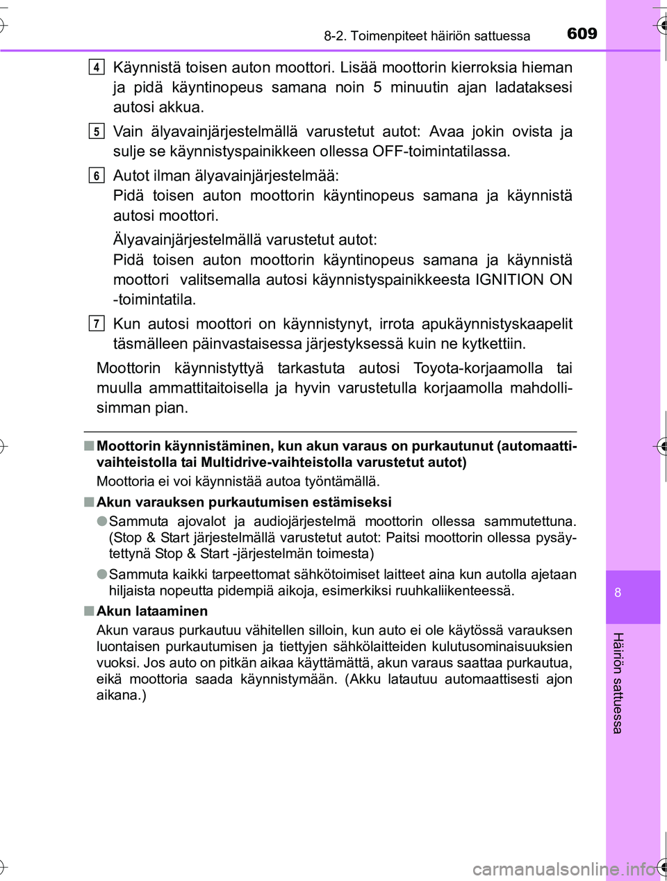 TOYOTA RAV4 2016  Omistajan Käsikirja (in Finnish) 6098-2. Toimenpiteet häiriön sattuessa
8
Häiriön sattuessa
OM42A45FI
Käynnistä toisen auton moottori. Lisää moottorin kierroksia hieman
ja pidä käyntinopeus samana noin 5 minuutin ajan ladat