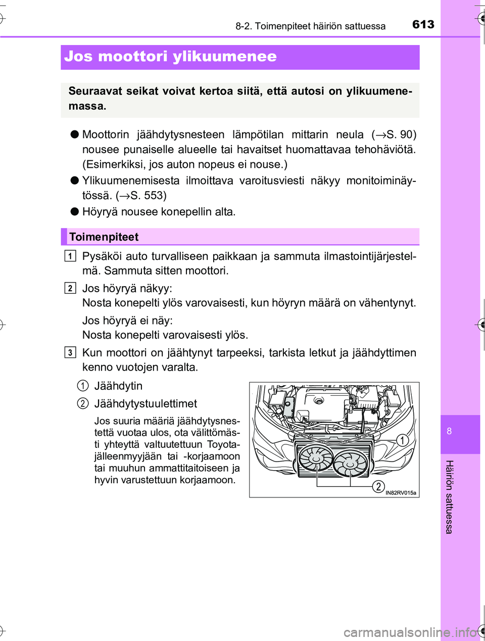 TOYOTA RAV4 2016 Omistajan Käsikirja (in Finnish) 6138-2. Toimenpiteet häiriön sattuessa
8
Häiriön sattuessa
OM42A45FI
Jos moottori ylikuumenee
●Moottorin jäähdytysnesteen lä mpötilan mittarin neula (→S. 90)
nousee punaiselle alueelle tai TOYOTA RAV4 2016 Omistajan Käsikirja (in Finnish) 6138-2. Toimenpiteet häiriön sattuessa
8
Häiriön sattuessa
OM42A45FI
Jos moottori ylikuumenee
●Moottorin jäähdytysnesteen lä mpötilan mittarin neula (→S. 90)
nousee punaiselle alueelle tai