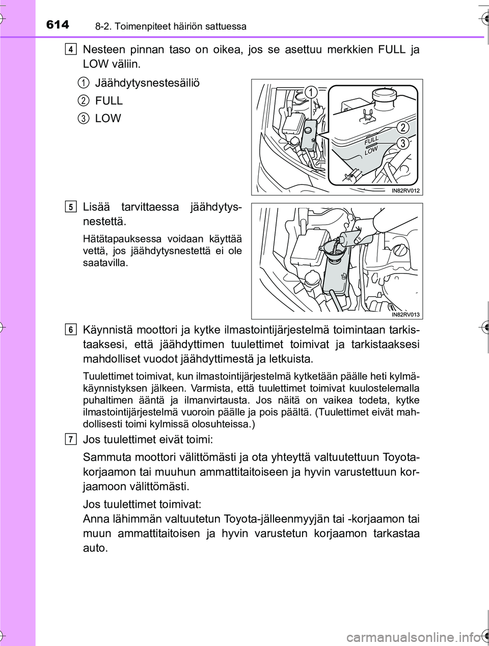 TOYOTA RAV4 2016 Omistajan Käsikirja (in Finnish) 6148-2. Toimenpiteet häiriön sattuessa
OM42A45FI
Nesteen pinnan taso on oikea, jos se asettuu merkkien FULL ja
LOW väliin.Jäähdytysnestesäiliö
FULL
LOW
Lisää tarvittaessa jäähdytys-
nestett TOYOTA RAV4 2016 Omistajan Käsikirja (in Finnish) 6148-2. Toimenpiteet häiriön sattuessa
OM42A45FI
Nesteen pinnan taso on oikea, jos se asettuu merkkien FULL ja
LOW väliin.Jäähdytysnestesäiliö
FULL
LOW
Lisää tarvittaessa jäähdytys-
nestett