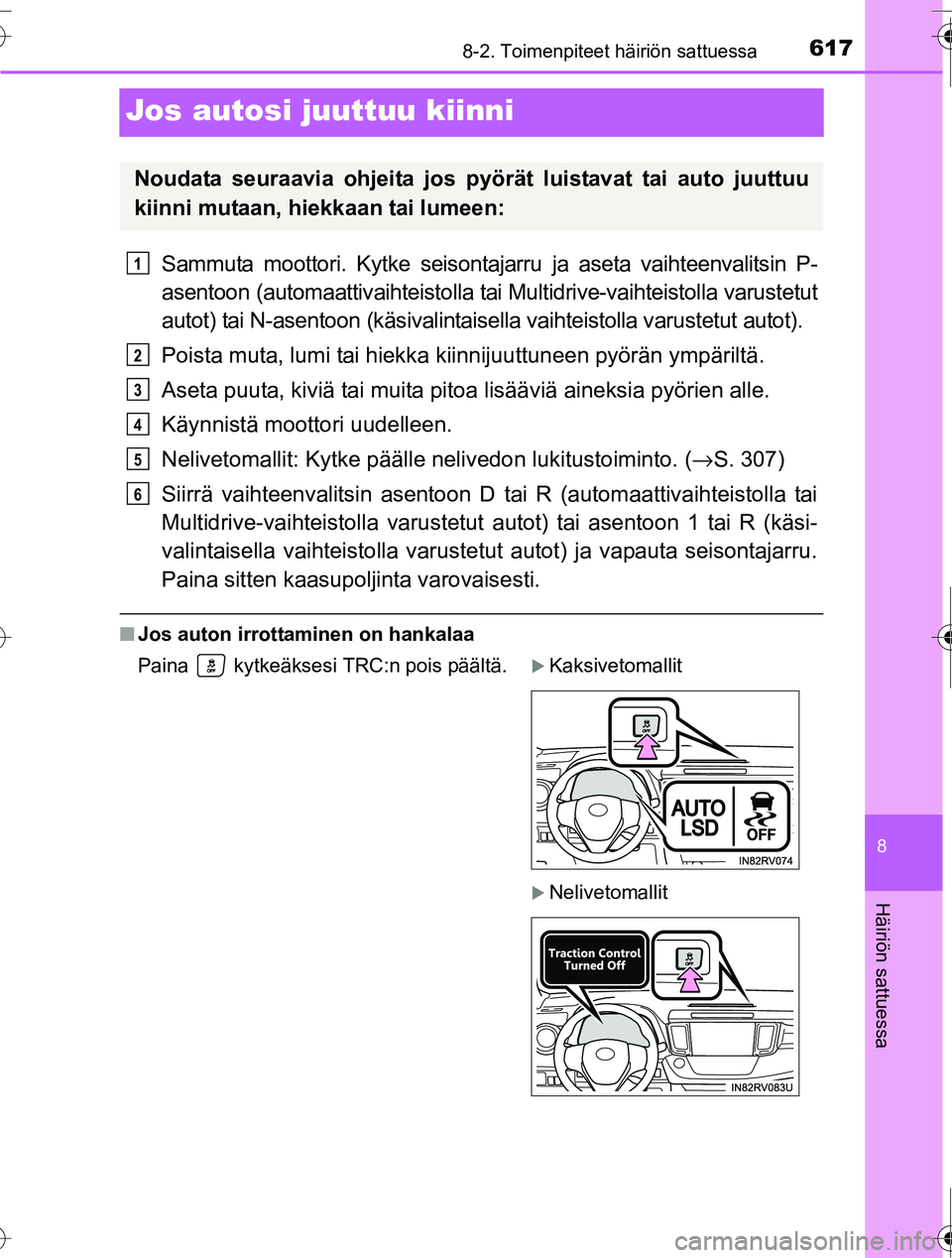 TOYOTA RAV4 2016 Omistajan Käsikirja (in Finnish) 6178-2. Toimenpiteet häiriön sattuessa
8
Häiriön sattuessa
OM42A45FI
Jos autosi juuttuu kiinni
Sammuta moottori. Kytke seisontajarru ja aseta vaihteenvalitsin P-
asentoon (automaattivaihteistolla TOYOTA RAV4 2016 Omistajan Käsikirja (in Finnish) 6178-2. Toimenpiteet häiriön sattuessa
8
Häiriön sattuessa
OM42A45FI
Jos autosi juuttuu kiinni
Sammuta moottori. Kytke seisontajarru ja aseta vaihteenvalitsin P-
asentoon (automaattivaihteistolla