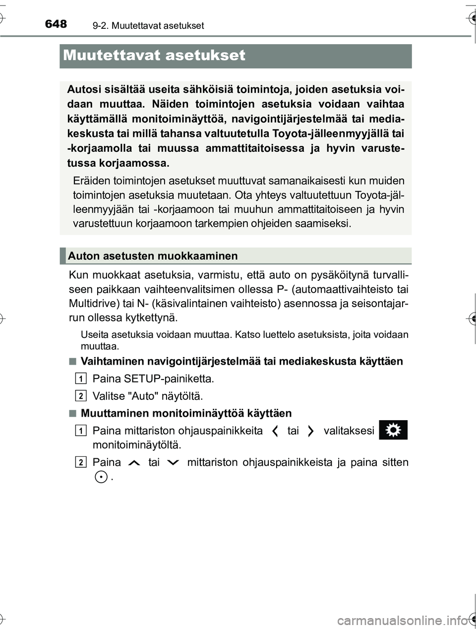TOYOTA RAV4 2016  Omistajan Käsikirja (in Finnish) 6489-2. Muutettavat asetukset
OM42A45FI
Muutettavat asetukset
Kun muokkaat asetuksia, varmistu, että auto on pysäköitynä turvalli-
seen paikkaan vaihteenvalitsimen ollessa P- (automaattivaihteisto