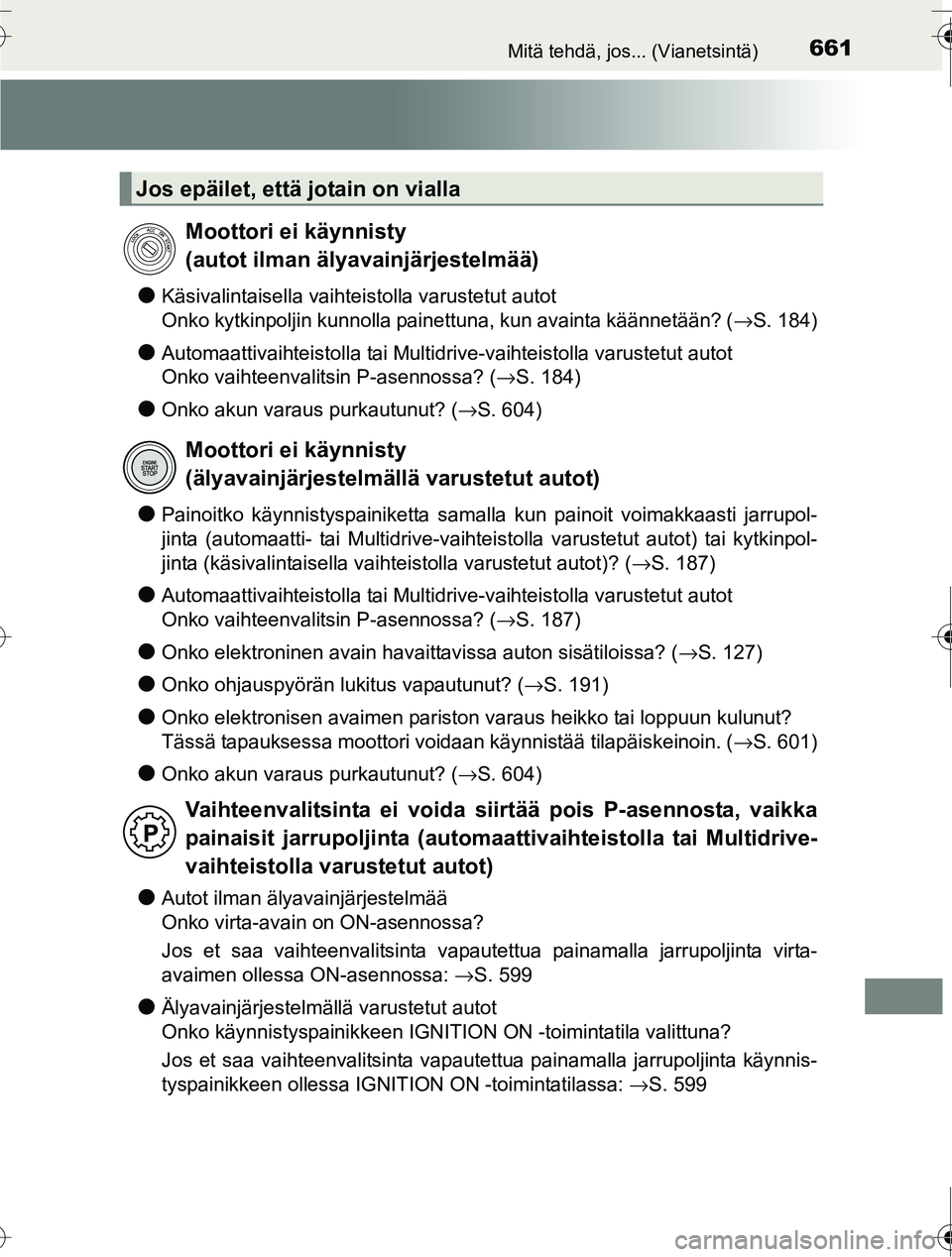 TOYOTA RAV4 2016  Omistajan Käsikirja (in Finnish) 661Mitä tehdä, jos... (Vianetsintä)
OM42A45FI
●Käsivalintaisella vaihteistolla varustetut autot 
Onko kytkinpoljin kunnolla painettuna, kun avainta käännetään? (→S. 184)
●Automaattivaiht