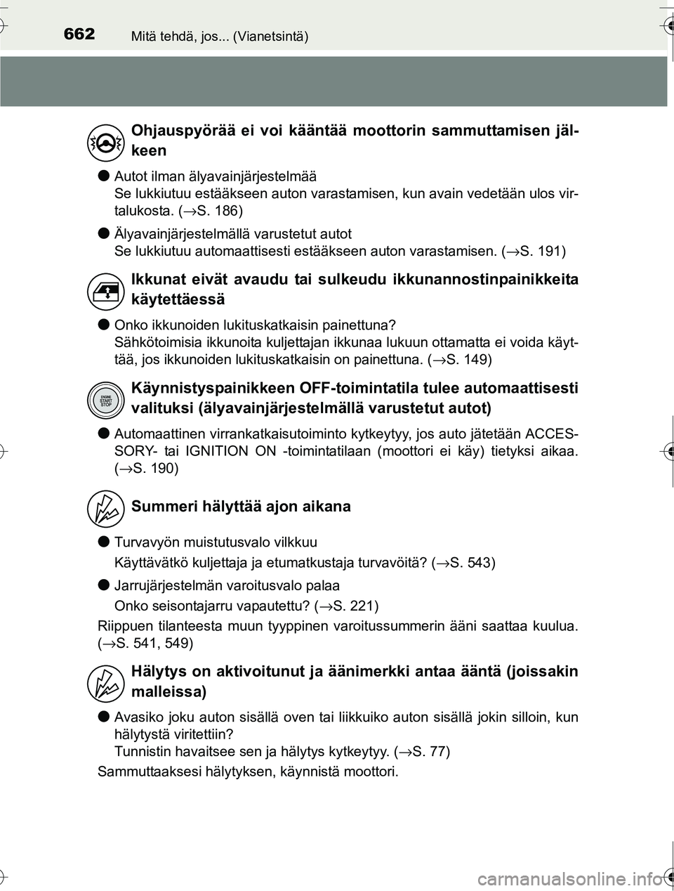 TOYOTA RAV4 2016  Omistajan Käsikirja (in Finnish) 662Mitä tehdä, jos... (Vianetsintä)
OM42A45FI
●Autot ilman älyavainjärjestelmää 
Se lukkiutuu estääkseen auton varastamisen, kun avain vedetään ulos vir-
talukosta. (→S. 186)
●Älyava