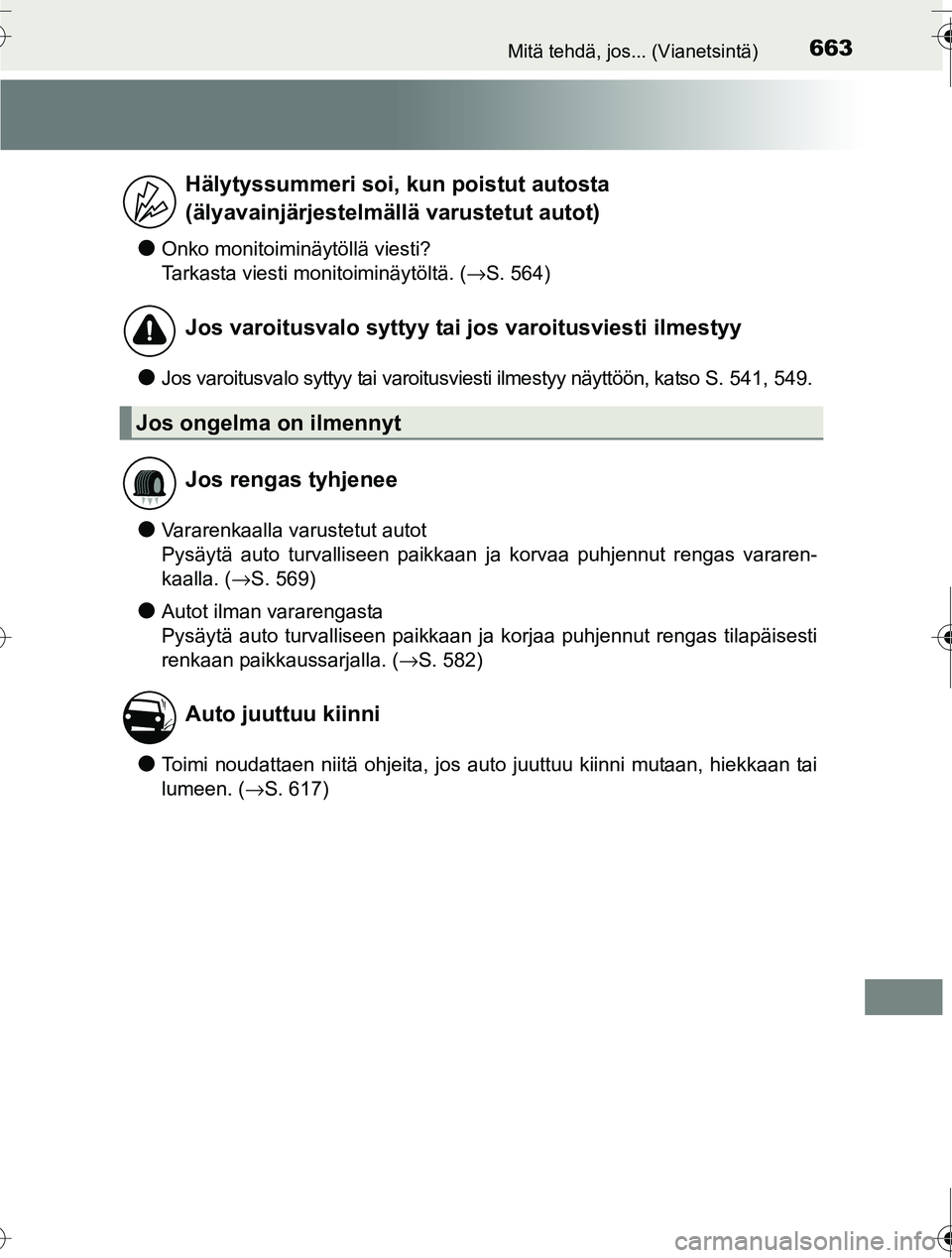 TOYOTA RAV4 2016  Omistajan Käsikirja (in Finnish) 663Mitä tehdä, jos... (Vianetsintä)
OM42A45FI
●Onko monitoiminäytöllä viesti?
Tarkasta viesti monitoiminäytöltä. ( →S. 564)
●Jos varoitusvalo syttyy tai varoitusviesti ilmestyy näyttö