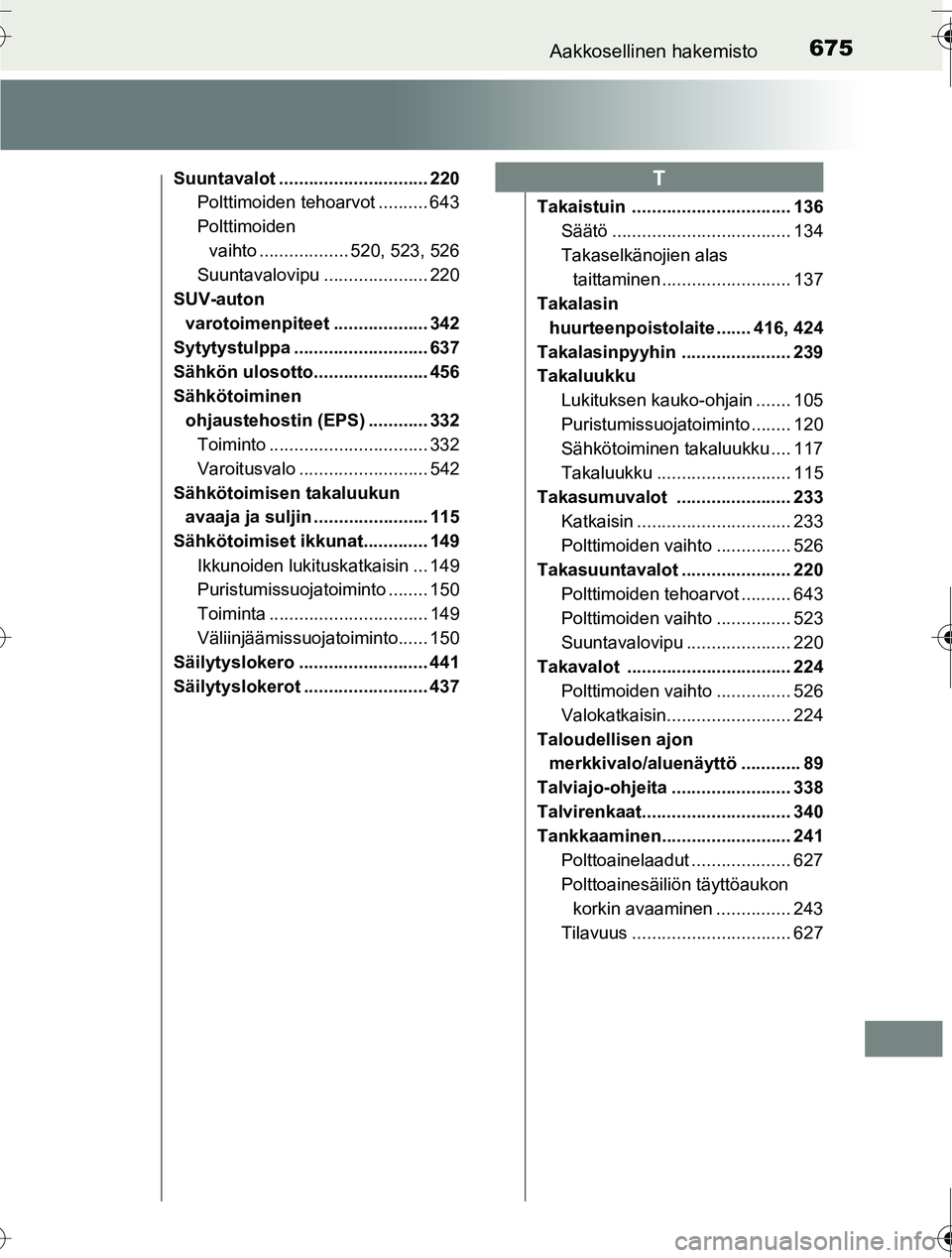 TOYOTA RAV4 2016 Omistajan Käsikirja (in Finnish) 675Aakkosellinen hakemisto
OM42A45FI
Suuntavalot .............................. 220Polttimoiden tehoarvot .......... 643
Polttimoiden
vaihto .................. 520, 523, 526
Suuntavalovipu .......... TOYOTA RAV4 2016 Omistajan Käsikirja (in Finnish) 675Aakkosellinen hakemisto
OM42A45FI
Suuntavalot .............................. 220Polttimoiden tehoarvot .......... 643
Polttimoiden
vaihto .................. 520, 523, 526
Suuntavalovipu ..........