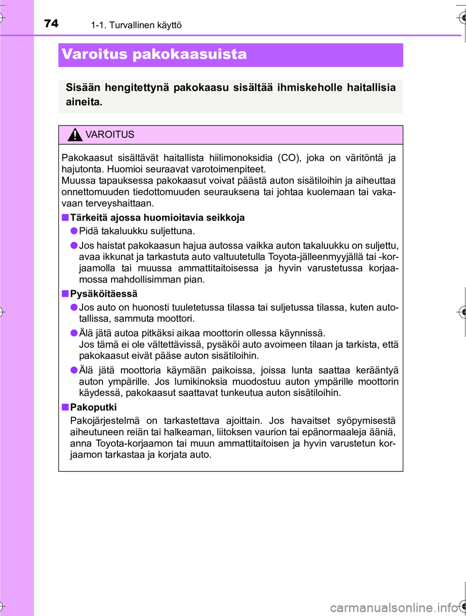 TOYOTA RAV4 2016 Omistajan Käsikirja (in Finnish) 741-1. Turvallinen käyttö
OM42A45FI
Varoitus pakokaasuista
Sisään hengitettynä pakokaasu sisältää ihmiskeholle haitallisia
aineita.
VAROITUS
Pakokaasut sisältävät haitallista hiilimonoksidi TOYOTA RAV4 2016 Omistajan Käsikirja (in Finnish) 741-1. Turvallinen käyttö
OM42A45FI
Varoitus pakokaasuista
Sisään hengitettynä pakokaasu sisältää ihmiskeholle haitallisia
aineita.
VAROITUS
Pakokaasut sisältävät haitallista hiilimonoksidi