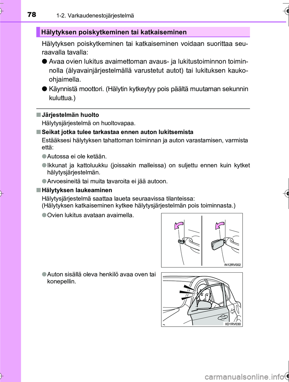 TOYOTA RAV4 2016  Omistajan Käsikirja (in Finnish) 781-2. Varkaudenestojärjestelmä
OM42A45FI
Hälytyksen poiskytkeminen tai katkaiseminen voidaan suorittaa seu-
raavalla tavalla:
●Avaa ovien lukitus avaimettoman avaus- ja lukitustoiminnon toimin-
