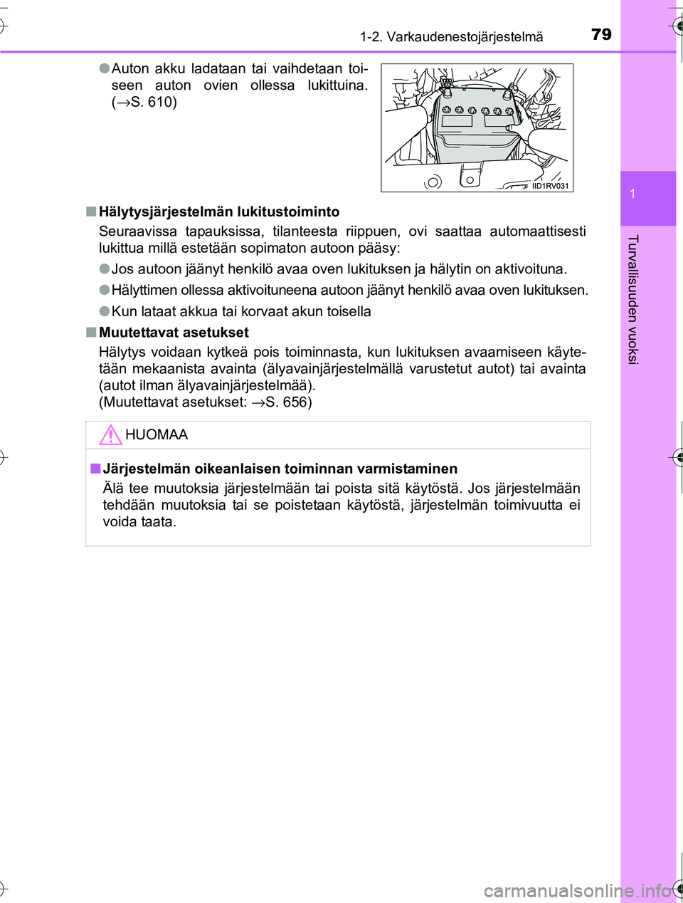 TOYOTA RAV4 2016  Omistajan Käsikirja (in Finnish) 791-2. Varkaudenestojärjestelmä
1
OM42A45FI
Turvallisuuden vuoksi
■Hälytysjärjestelmän lukitustoiminto
Seuraavissa tapauksissa, tilanteesta riippuen, ovi saattaa automaattisesti
lukittua millä