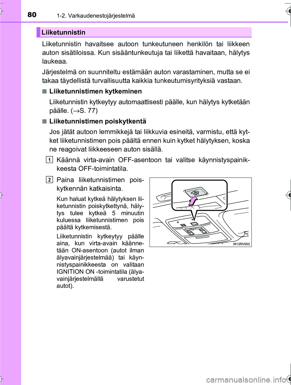 TOYOTA RAV4 2016  Omistajan Käsikirja (in Finnish) 801-2. Varkaudenestojärjestelmä
OM42A45FI
Liiketunnistin havaitsee autoon tunkeutuneen henkilön tai liikkeen
auton sisätiloissa. Kun sisääntunkeutuja tai liikettä havaitaan, hälytys
laukeaa.
J
