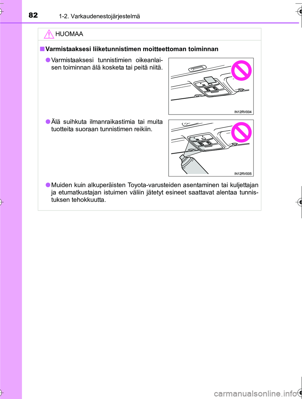 TOYOTA RAV4 2016 Omistajan Käsikirja (in Finnish) 821-2. Varkaudenestojärjestelmä
OM42A45FI
HUOMAA
■Varmistaaksesi liiketunnistimen moitteettoman toiminnan
● Muiden kuin alkuperäisten Toyota-varusteiden asentaminen tai kuljettajan
ja etumatku TOYOTA RAV4 2016 Omistajan Käsikirja (in Finnish) 821-2. Varkaudenestojärjestelmä
OM42A45FI
HUOMAA
■Varmistaaksesi liiketunnistimen moitteettoman toiminnan
● Muiden kuin alkuperäisten Toyota-varusteiden asentaminen tai kuljettajan
ja etumatku