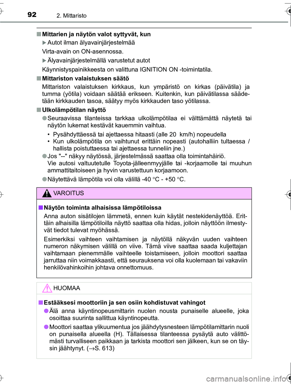 TOYOTA RAV4 2016  Omistajan Käsikirja (in Finnish) 922. Mittaristo
OM42A45FI
■Mittarien ja näytön valot syttyvät, kun
�XAutot ilman älyavainjärjestelmää
Virta-avain on ON-asennossa.
�XÄlyavainjärjestelmällä varustetut autot
Käynnistyspai