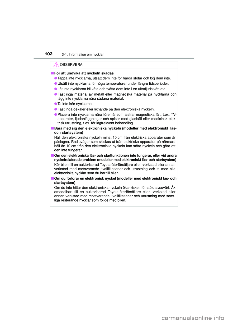 TOYOTA RAV4 2015  Bruksanvisningar (in Swedish) 1023-1. Information om nycklar
OM42A45SE
OBSERVERA
■För att undvika att nyckeln skadas
● Tappa inte nycklarna, utsätt dem inte för hårda stötar och böj dem inte.
● Utsätt inte nycklarna f