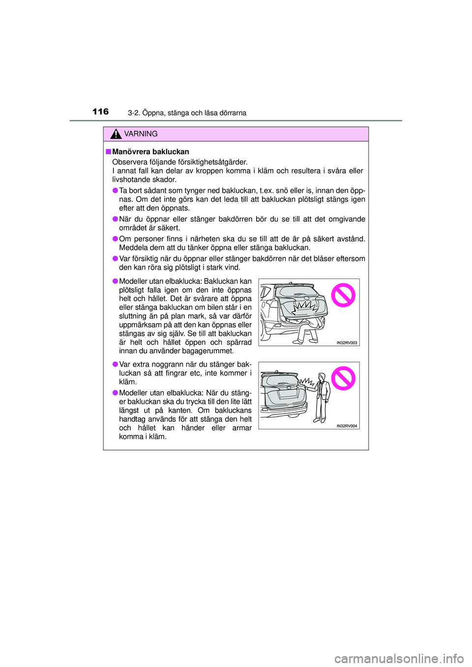 TOYOTA RAV4 2015  Bruksanvisningar (in Swedish) 1163-2. Öppna, stänga och låsa dörrarna
OM42A45SE
VA R N I N G
■Manövrera bakluckan
Observera följande försiktighetsåtgärder.
I annat fall kan delar av kroppen komma i kläm och resultera i