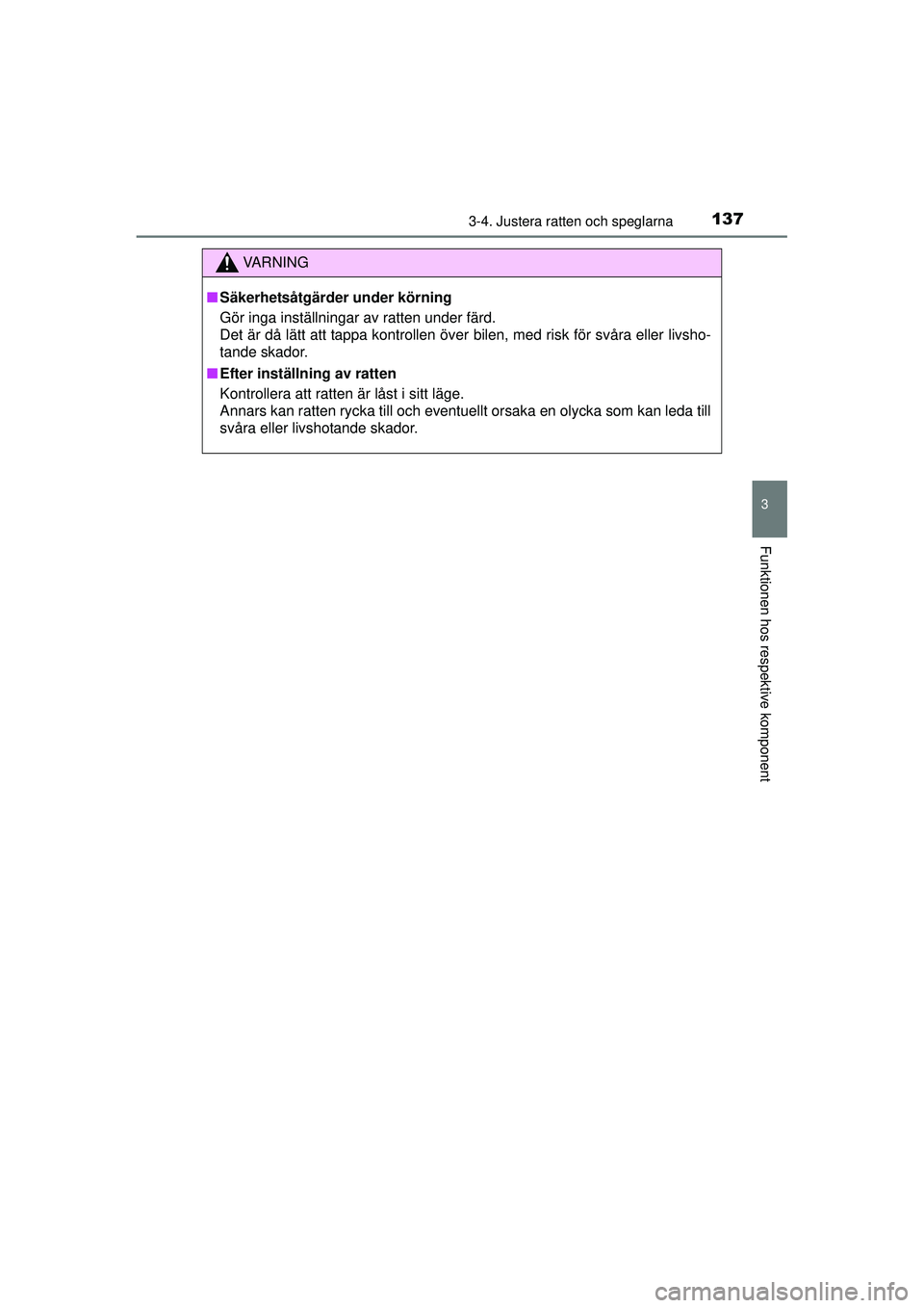 TOYOTA RAV4 2015  Bruksanvisningar (in Swedish) 1373-4. Justera ratten och speglarna
3
Funktionen hos respektive komponent
OM42A45SE
VA R N I N G
■Säkerhetsåtgärder under körning
Gör inga inställningar av ratten under färd.
Det är då lä