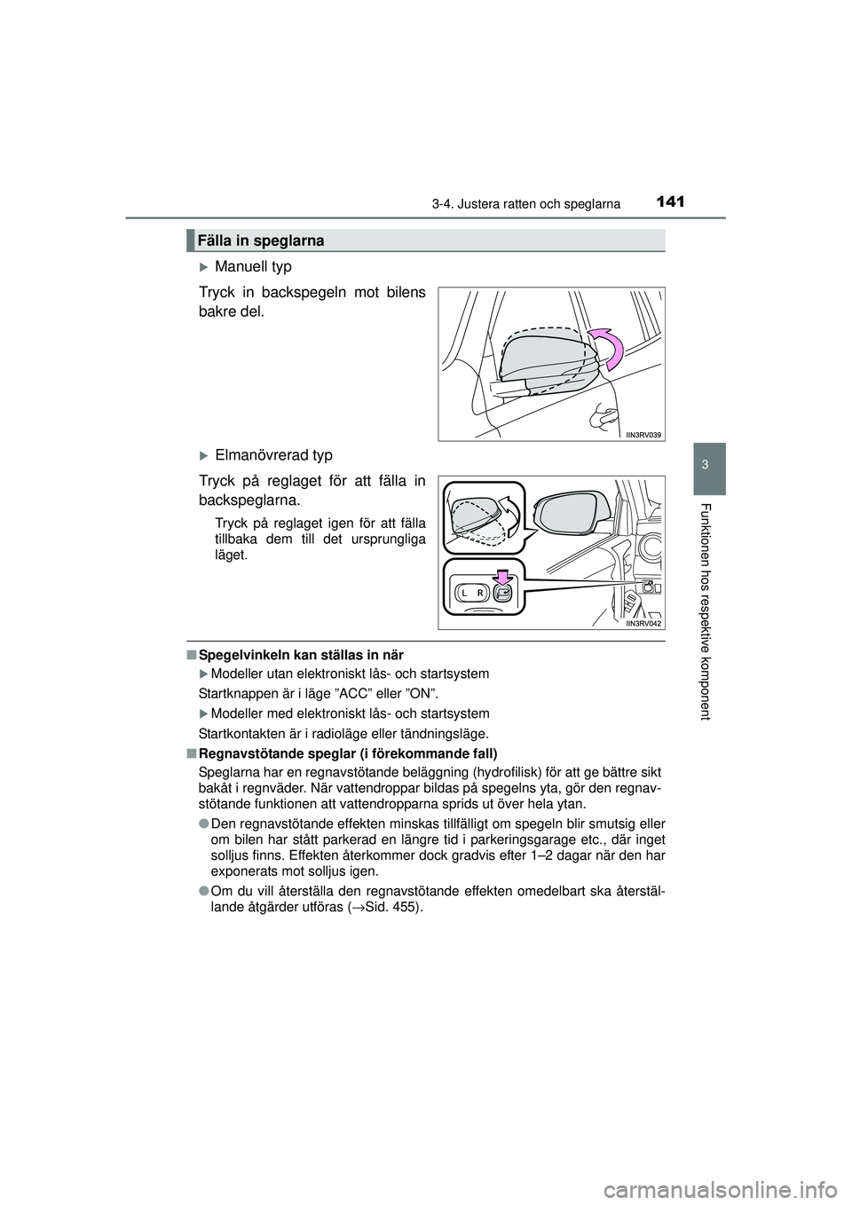 TOYOTA RAV4 2015  Bruksanvisningar (in Swedish) 1413-4. Justera ratten och speglarna
3
Funktionen hos respektive komponent
OM42A45SE
�XManuell typ
Tryck in backspegeln mot bilens
bakre del.
�XElmanövrerad typ
Tryck på reglaget för att fälla in

