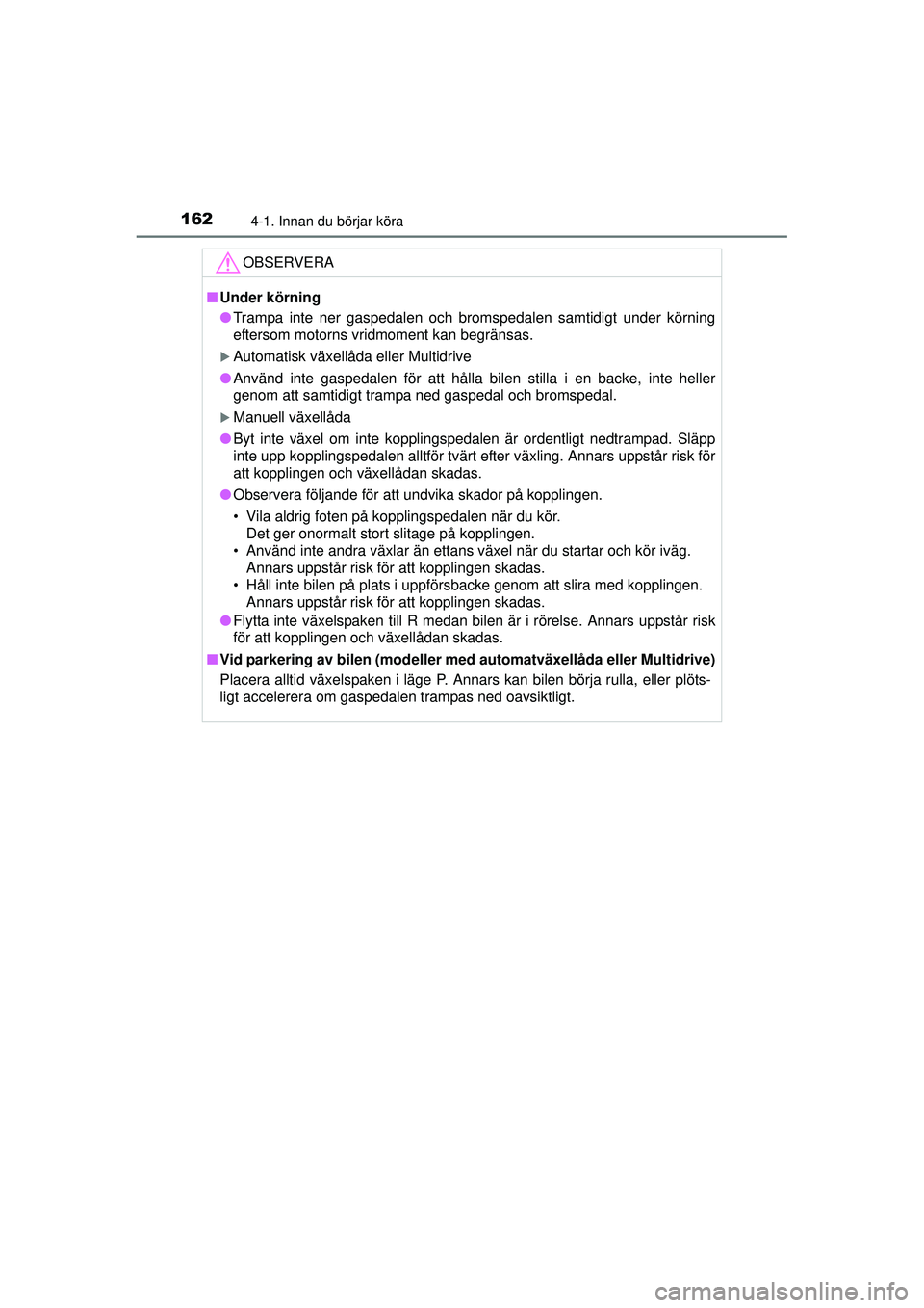 TOYOTA RAV4 2015  Bruksanvisningar (in Swedish) 1624-1. Innan du börjar köra
OM42A45SE
OBSERVERA
■Under körning
● Trampa inte ner gaspedalen och bromspedalen samtidigt under körning
eftersom motorns vridmoment kan begränsas.
�XAutomatisk v