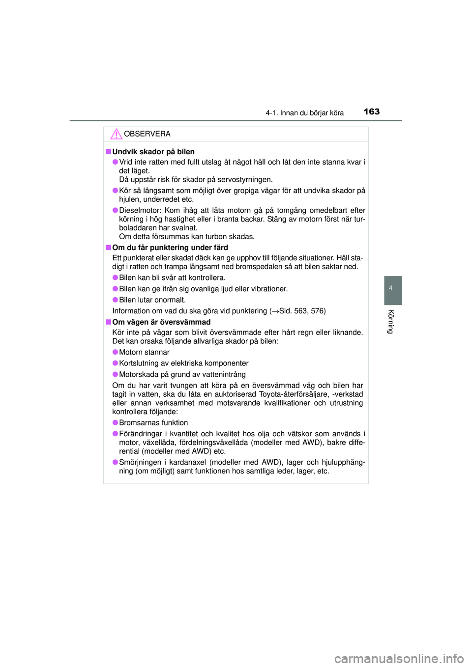 TOYOTA RAV4 2015  Bruksanvisningar (in Swedish) 1634-1. Innan du börjar köra
4
Körning
OM42A45SE
OBSERVERA
■Undvik skador på bilen
● Vrid inte ratten med fullt utslag åt något håll och låt den inte stanna kvar i
det läget. 
Då uppstå
