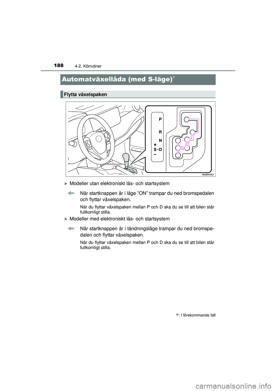 TOYOTA RAV4 2015  Bruksanvisningar (in Swedish) 1884-2. Körrutiner
OM42A45SE
Automatväxellåda (med S-läge)∗
�XModeller utan elektroniskt lås- och startsystemNär startknappen är i läge ”ON” trampar du ned bromspedalen
och flyttar växe