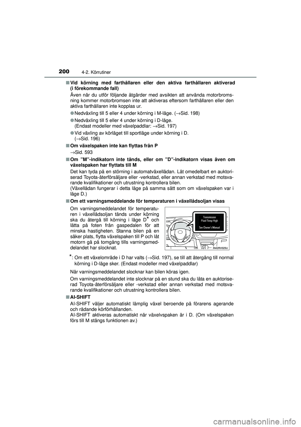 TOYOTA RAV4 2015  Bruksanvisningar (in Swedish) 2004-2. Körrutiner
OM42A45SE■
Vid körning med farthållaren eller den aktiva farthållaren aktiverad
(i förekommande fall)
Även när du utför följande åtgärder med avsikten att använda moto