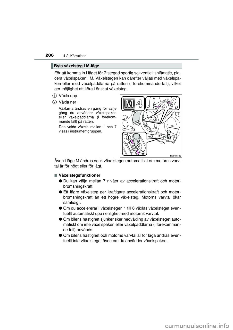 TOYOTA RAV4 2015  Bruksanvisningar (in Swedish) 2064-2. Körrutiner
OM42A45SE
För att komma in i läget för 7-stegad sportig sekventiell shiftmatic, pla-
cera växelspaken i M. Växelstegen kan därefter väljas med växelspa-
ken eller med växe