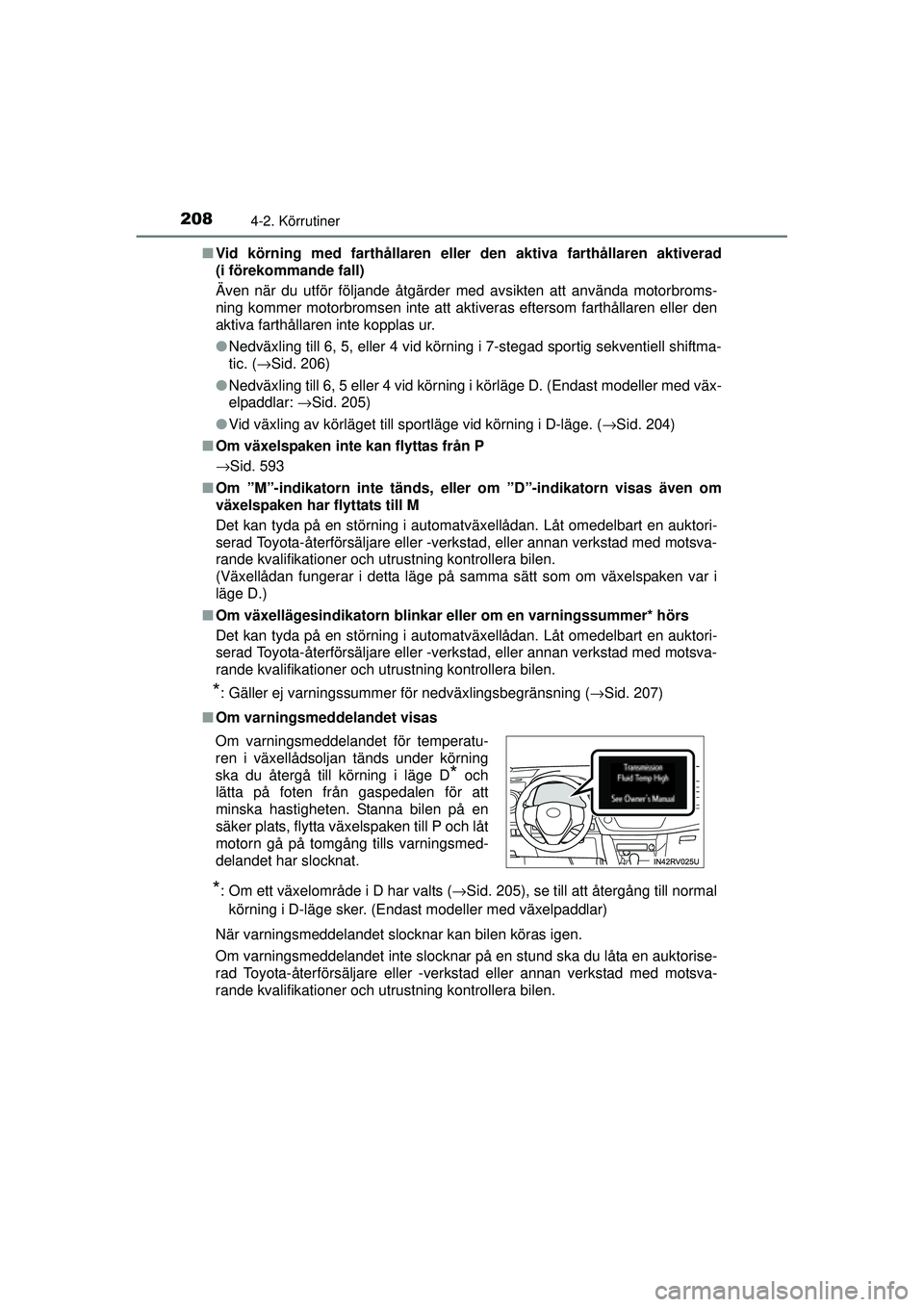 TOYOTA RAV4 2015  Bruksanvisningar (in Swedish) 2084-2. Körrutiner
OM42A45SE■
Vid körning med farthållaren eller den aktiva farthållaren aktiverad
(i förekommande fall)
Även när du utför följande åtgärder med avsikten att använda moto