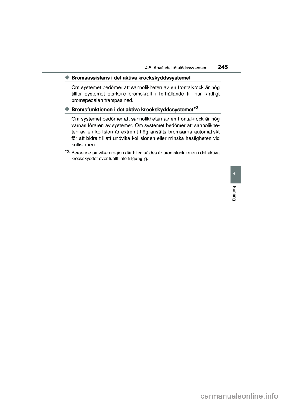 TOYOTA RAV4 2015 Bruksanvisningar (in Swedish) 2454-5. Använda körstödssystemen
4
Körning
OM42A45SE
◆Bromsassistans i det aktiva krockskyddssystemet
Om systemet bedömer att sannolikheten av en frontalkrock är hög
tillför systemet starkar TOYOTA RAV4 2015 Bruksanvisningar (in Swedish) 2454-5. Använda körstödssystemen
4
Körning
OM42A45SE
◆Bromsassistans i det aktiva krockskyddssystemet
Om systemet bedömer att sannolikheten av en frontalkrock är hög
tillför systemet starkar