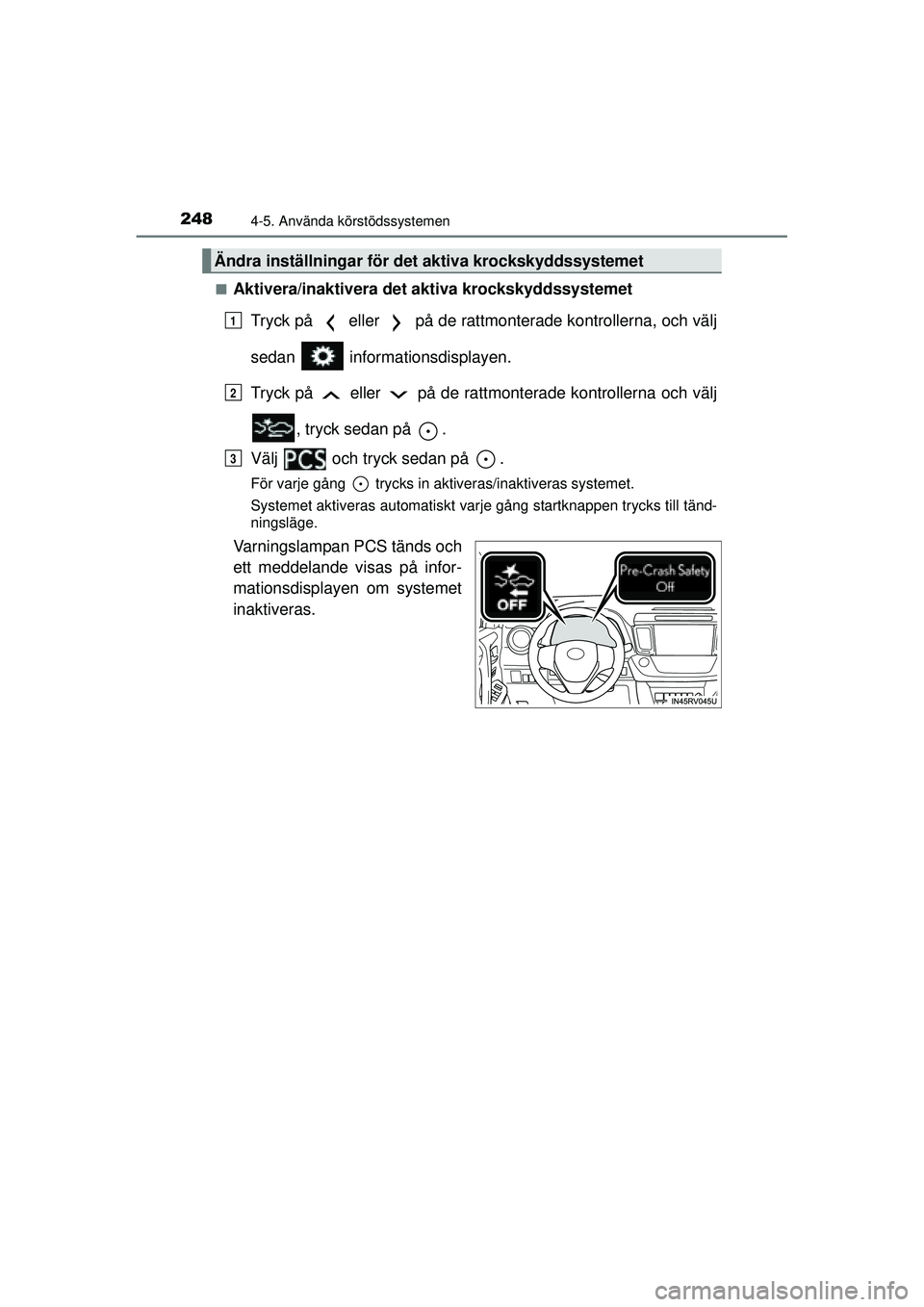 TOYOTA RAV4 2015 Bruksanvisningar (in Swedish) 2484-5. Använda körstödssystemen
OM42A45SE■
Aktivera/inaktivera det aktiva krockskyddssystemet
Tryck på eller på de rattmonterade kontrollerna, och välj
sedan informationsdisplayen.
Tryck TOYOTA RAV4 2015 Bruksanvisningar (in Swedish) 2484-5. Använda körstödssystemen
OM42A45SE■
Aktivera/inaktivera det aktiva krockskyddssystemet
Tryck på eller på de rattmonterade kontrollerna, och välj
sedan informationsdisplayen.
Tryck