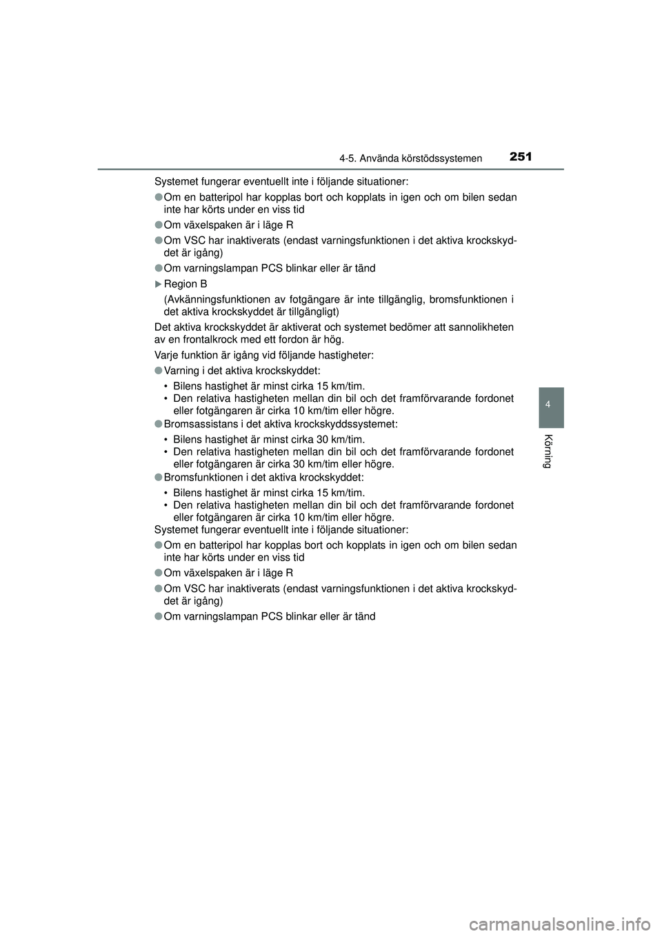 TOYOTA RAV4 2015  Bruksanvisningar (in Swedish) 2514-5. Använda körstödssystemen
4
Körning
OM42A45SESystemet fungerar eventuellt inte i följande situationer:
●
Om en batteripol har kopplas bort och kopplats in igen och om bilen sedan
inte ha