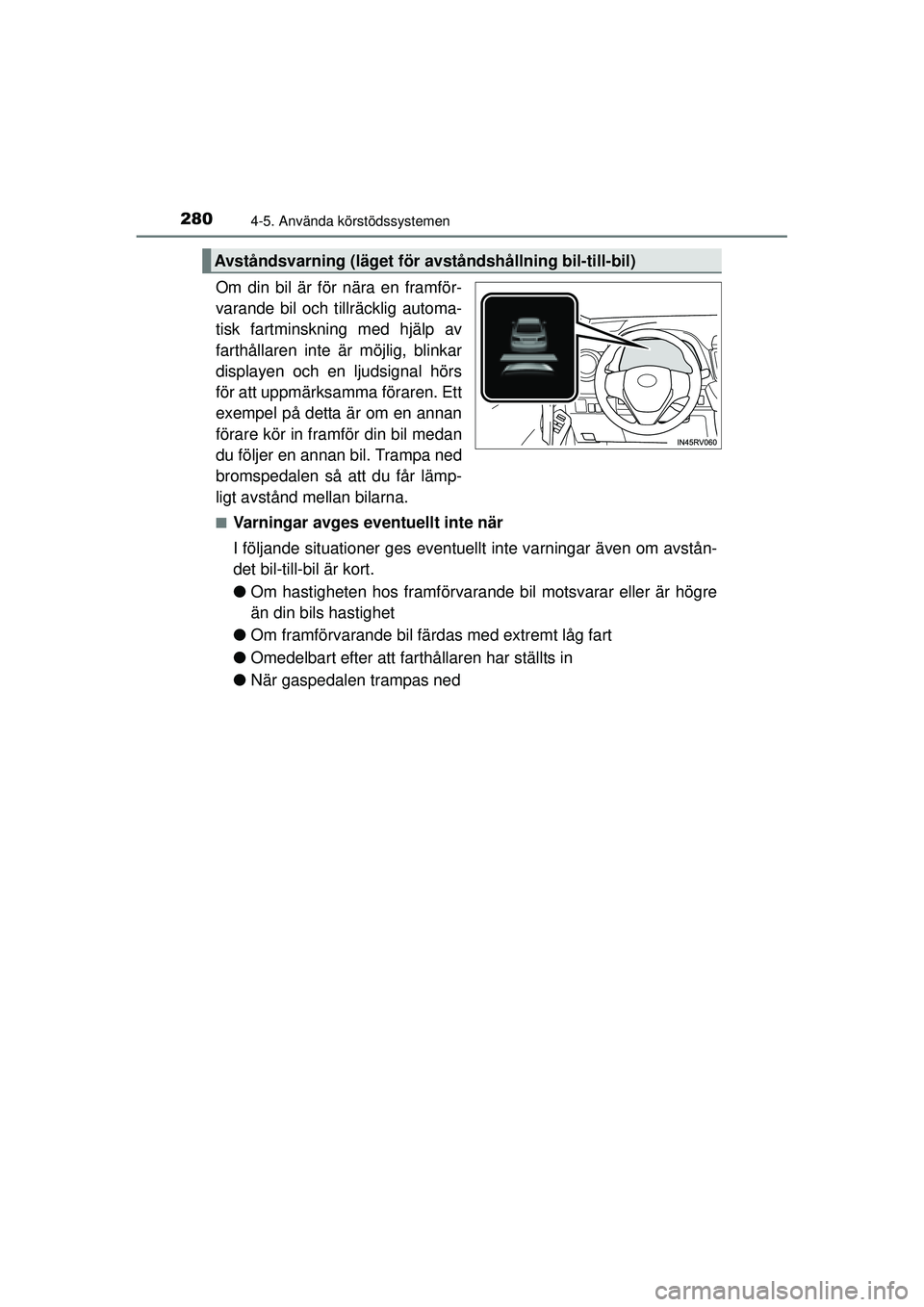 TOYOTA RAV4 2015  Bruksanvisningar (in Swedish) 2804-5. Använda körstödssystemen
OM42A45SE
Om din bil är för nära en framför-
varande bil och tillräcklig automa-
tisk fartminskn ing med hjälp av
farthållaren inte är möjlig, blinkar
disp