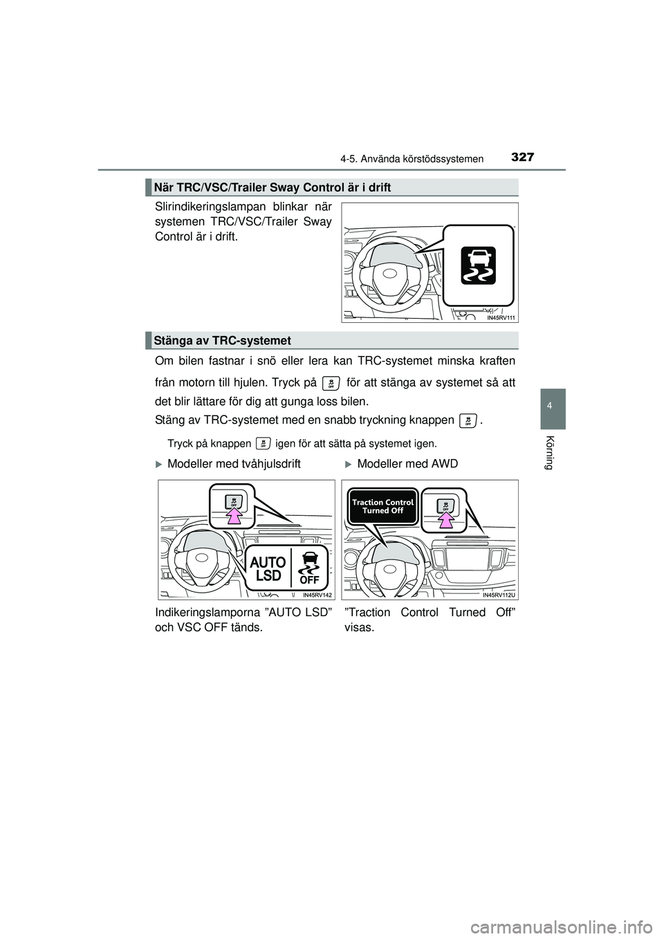 TOYOTA RAV4 2015  Bruksanvisningar (in Swedish) 3274-5. Använda körstödssystemen
4
Körning
OM42A45SE
Slirindikeringslampan blinkar när
systemen TRC/VSC/Trailer Sway
Control är i drift.
Om bilen fastnar i snö eller lera kan TRC-systemet minsk