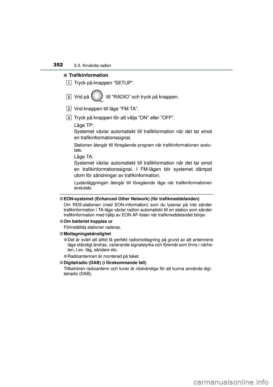 TOYOTA RAV4 2015  Bruksanvisningar (in Swedish) 3525-3. Använda radion
OM42A45SE■
Trafikinformation
Tryck på knappen ”SETUP”.
Vrid på   till ”RADIO” och tryck på knappen.
Vrid knappen till läge ”FM TA”.
Tryck på knappen för att