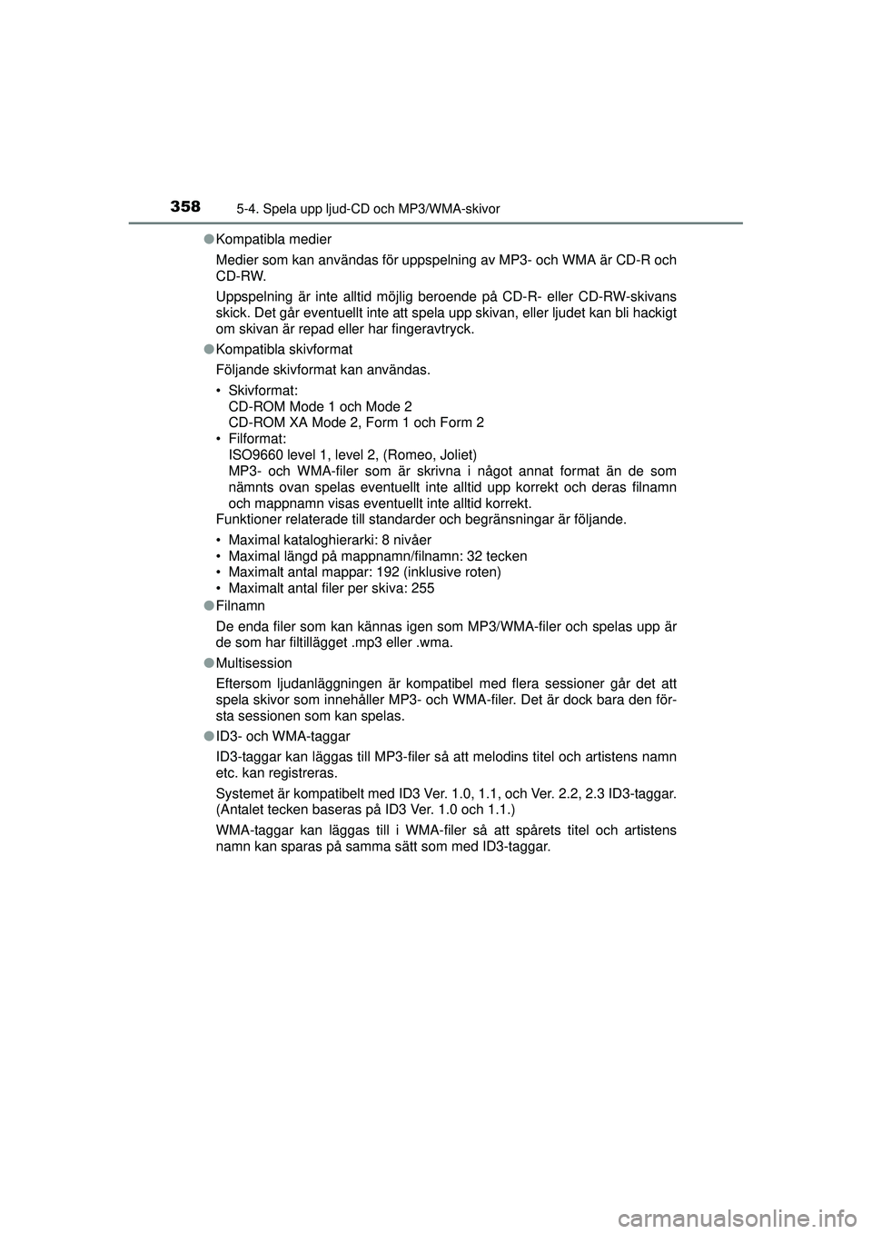 TOYOTA RAV4 2015  Bruksanvisningar (in Swedish) 3585-4. Spela upp ljud-CD och MP3/WMA-skivor
OM42A45SE●
Kompatibla medier
Medier som kan användas för uppspelning av MP3- och WMA är CD-R och
CD-RW.
Uppspelning är inte alltid möjlig beroende p