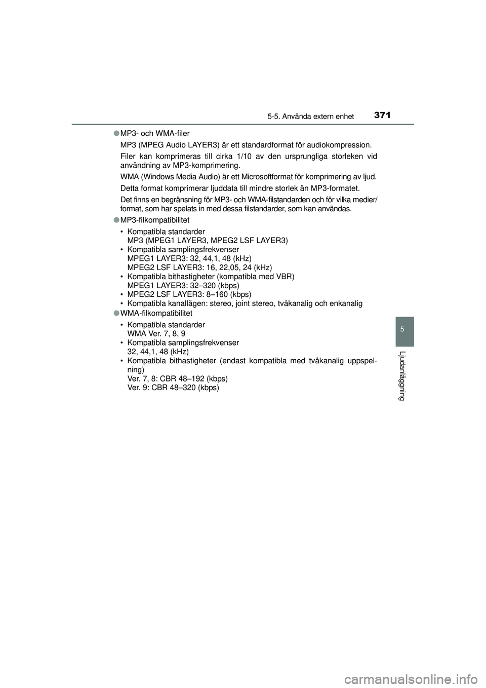 TOYOTA RAV4 2015  Bruksanvisningar (in Swedish) 3715-5. Använda extern enhet
5
Ljudanläggning
OM42A45SE●
MP3- och WMA-filer
MP3 (MPEG Audio LAYER3) är ett standardformat för audiokompression.
Filer kan komprimeras till cirka 1/10 av den urspr