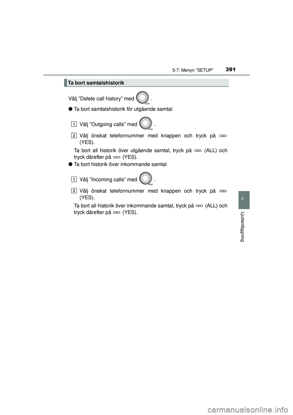 TOYOTA RAV4 2015  Bruksanvisningar (in Swedish) 3915-7. Menyn ”SETUP”
5
Ljudanläggning
OM42A45SE
Välj ”Delete call history” med  .
●Ta bort samtalshistorik för utgående samtal
Välj ”Outgoing calls” med  .
Välj önskat telefonnum