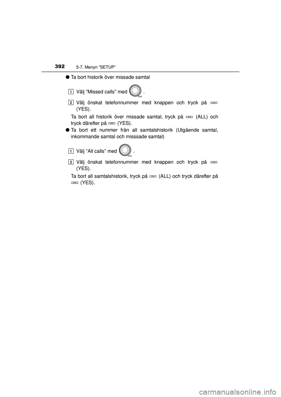 TOYOTA RAV4 2015  Bruksanvisningar (in Swedish) 3925-7. Menyn ”SETUP”
OM42A45SE
●Ta bort historik över missade samtal
Välj ”Missed calls” med  .
Välj önskat telefonnummer med knappen och tryck på 
(YES).
Ta bort all historik över mi