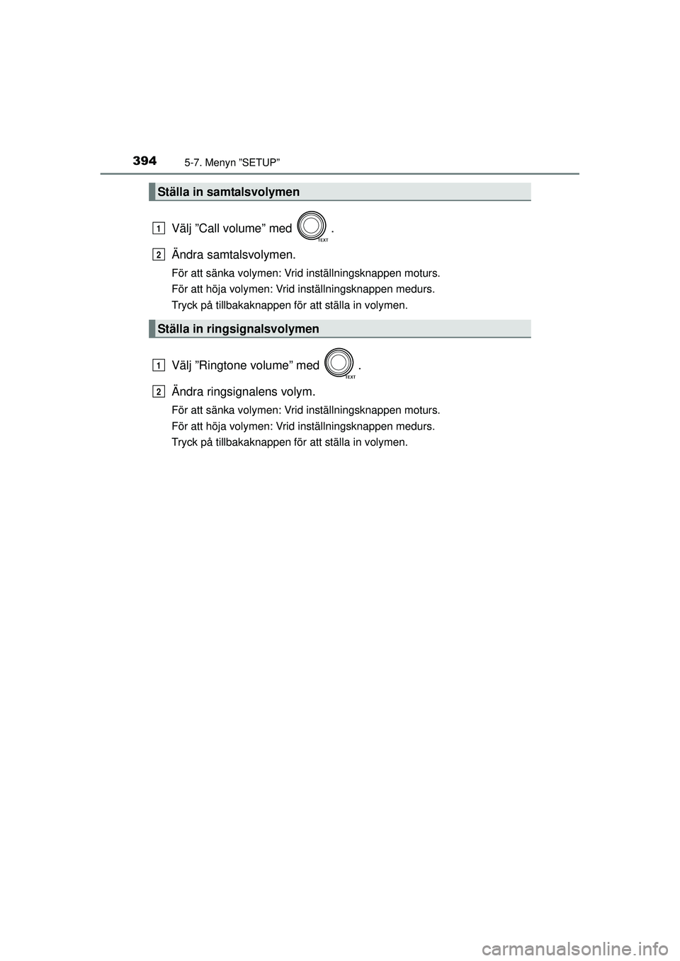 TOYOTA RAV4 2015  Bruksanvisningar (in Swedish) 3945-7. Menyn ”SETUP”
OM42A45SE
Välj ”Call volume” med  .
Ändra samtalsvolymen.
För att sänka volymen: Vrid inställningsknappen moturs.
För att höja volymen: Vrid inställningsknappen m