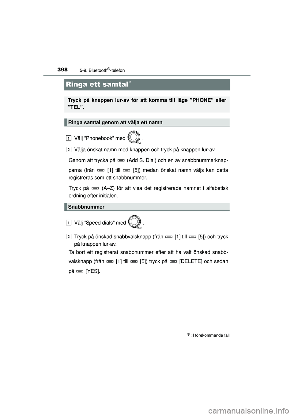 TOYOTA RAV4 2015  Bruksanvisningar (in Swedish) 3985-9. Bluetooth®-telefon
OM42A45SE
Ringa ett samtal∗
Välj ”Phonebook” med  .
Välja önskat namn med knappen och tryck på knappen lur-av.
Genom att trycka på   (Add S. Dial) och en av snab